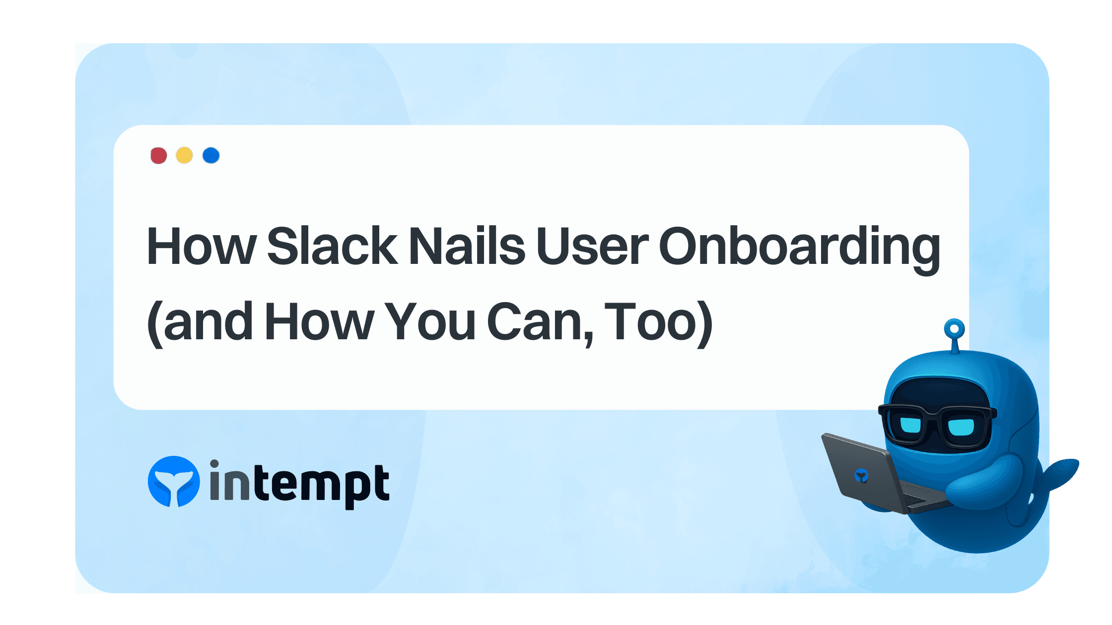 How Slack Nails User Onboarding (and How You Can, Too)