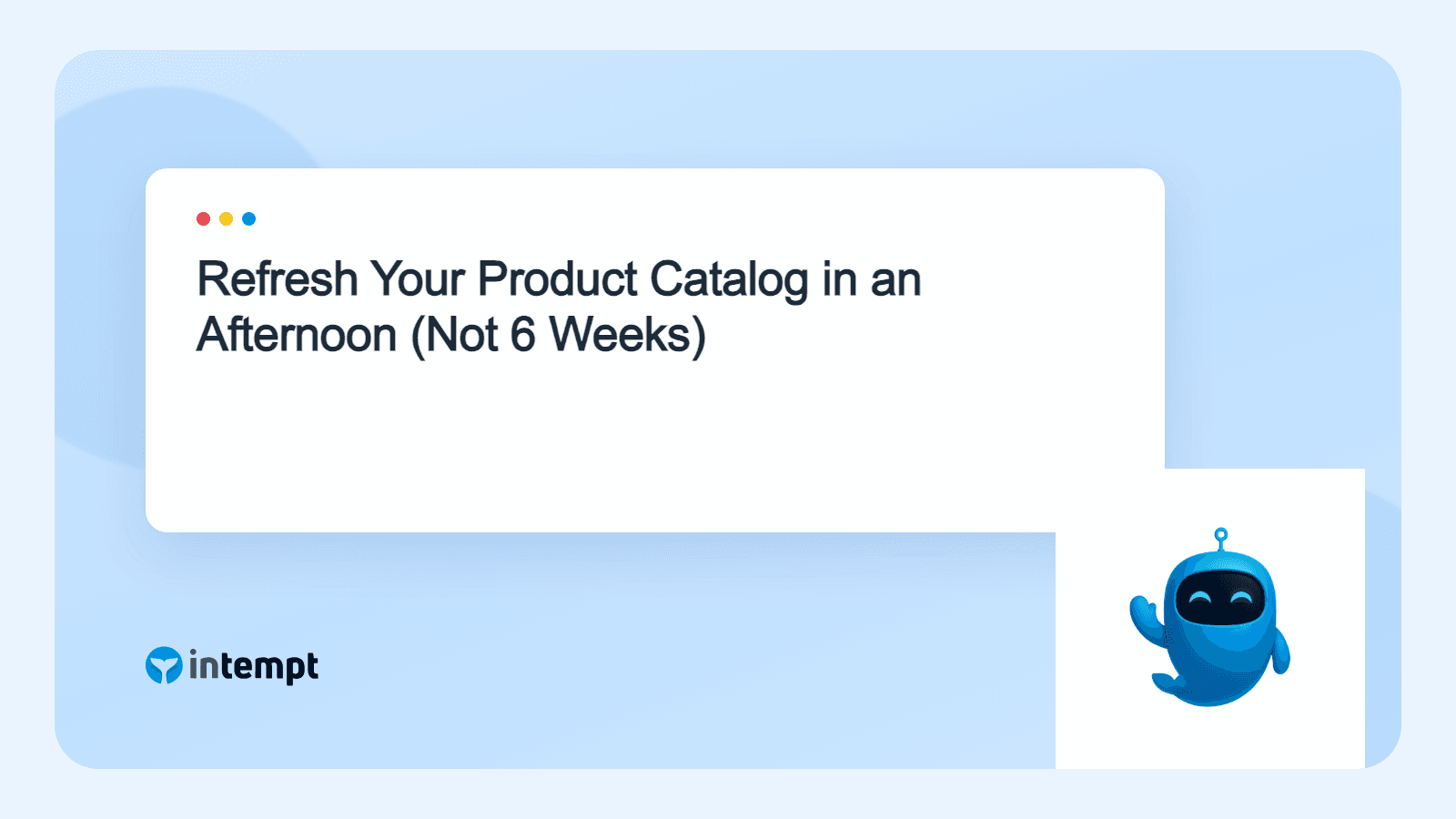Refresh Your Product Catalog in an Afternoon (Not 6 Weeks)