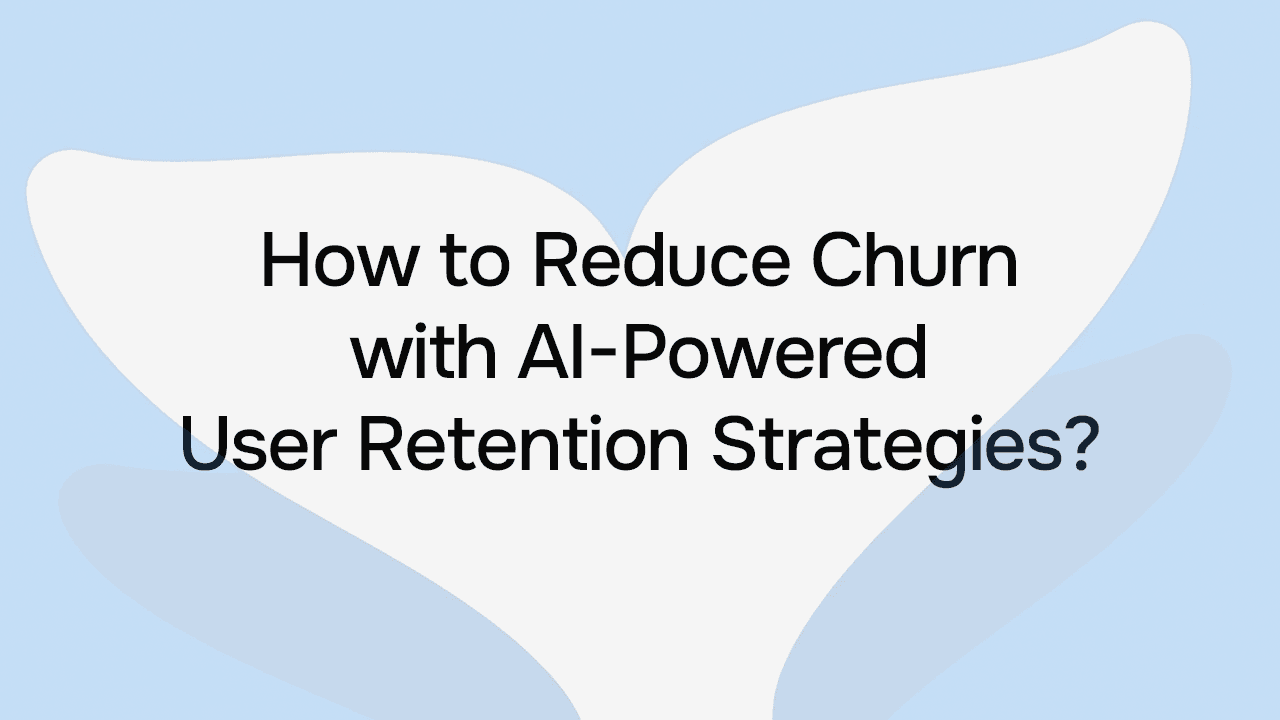 How to Reduce Churn with AI-Powered User Retention Strategies?