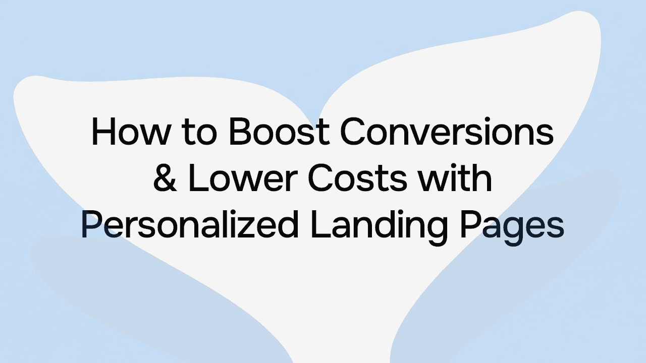 How to Boost Conversions & Lower Costs with Personalized Landing Pages
