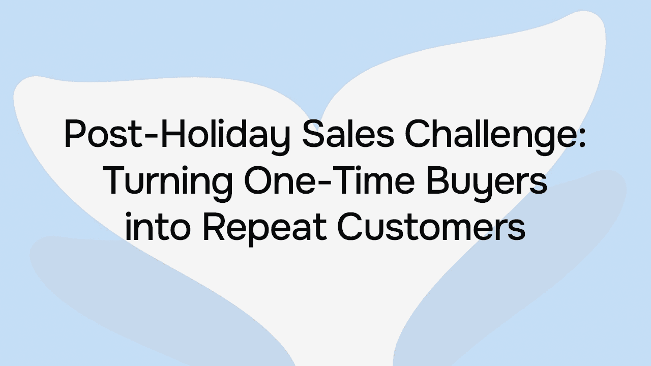 Post-Holiday Sales Challenge: Turning One-Time Buyers into Repeat Customers