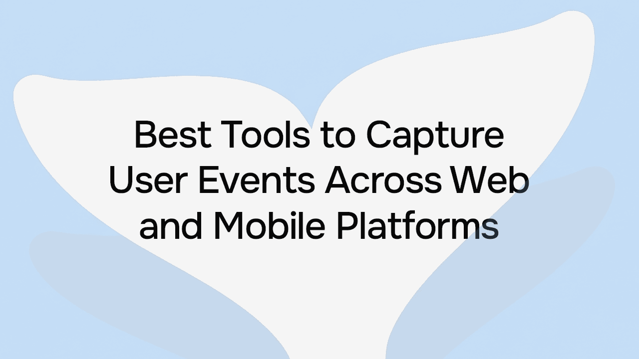 Best Tools to Capture User Events Across Web and Mobile Platforms
