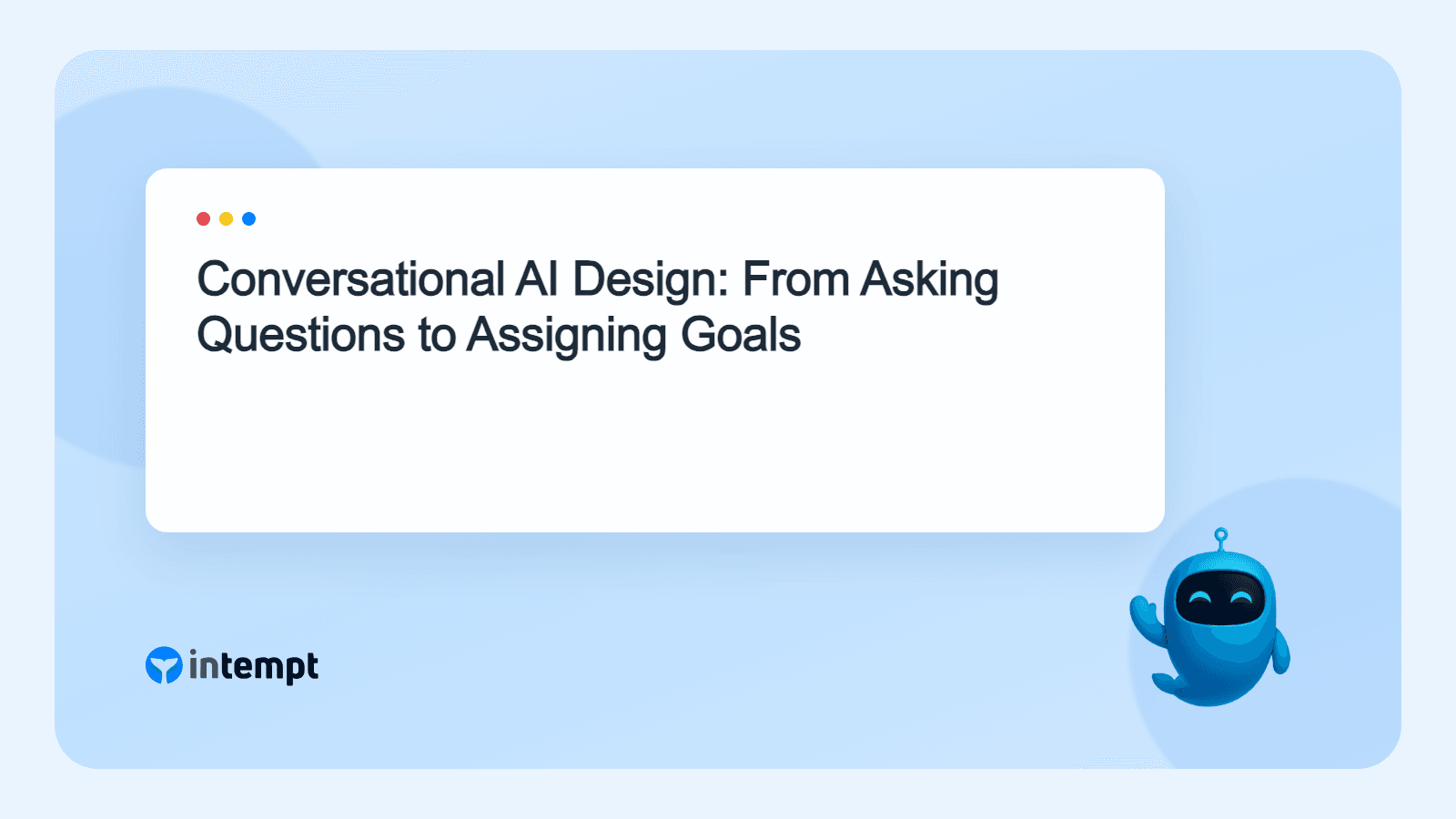 Conversational AI Design: From Asking Questions to Assigning Goals